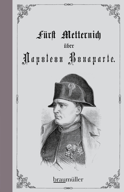 Über Napoleon Bonaparte von Metternich,  Klemens Wenzel Lothar