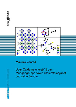 Über Oxidometallate(VII) der Mangangruppe sowie Lithiumthiocyanat und seine Solvate von Conrad,  Maurice