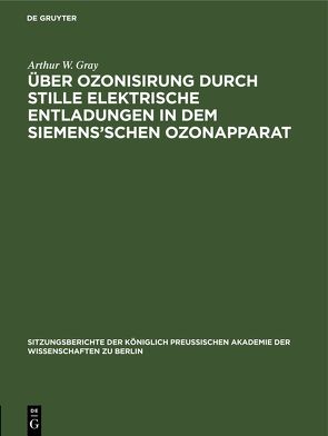 Über Ozonisirung durch stille elektrische Entladungen in dem Siemens’schen Ozonapparat von Gray,  Arthur W.