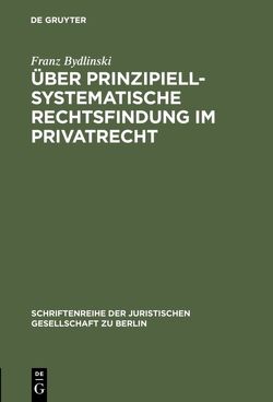Über prinzipiell-systematische Rechtsfindung im Privatrecht von Bydlinski,  Franz