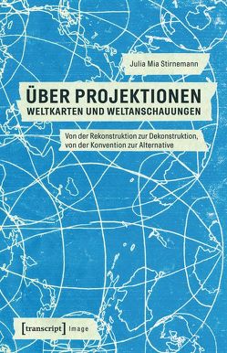 Über Projektionen: Weltkarten und Weltanschauungen von Stirnemann,  Julia Mia