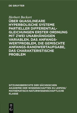 Über quasilineare hyperbolische Systeme partieller Differentialgleichungen erster Ordnung mit zwei unabhängigen Variablen. Das Anfangswertproblem, die gemischte Anfangs-Randwertaufgabe, das charakteristische Problem von Beckert,  Herbert