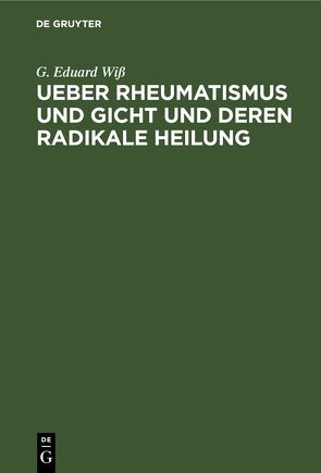 Ueber Rheumatismus und Gicht und deren radikale Heilung von Wiß,  G. Eduard