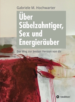 Über Säbelzahntiger, Sex und Energieräuber von Galos,  Sylvia, Hochwarter,  Gabriele M.