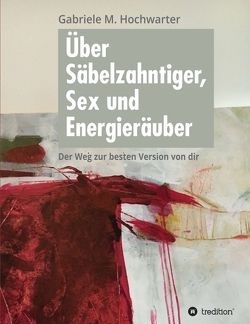Über Säbelzahntiger, Sex und Energieräuber von Galos,  Sylvia, Hochwarter,  Gabriele M.