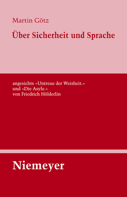 Über Sicherheit und Sprache angesichts »Untreue der Weisheit.« und »Die Asyle.« von Friedrich Hölderlin von Goetz,  Martin