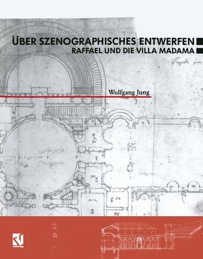 Über Szenographisches Entwerfen Raffael und die Villa Madama von Jung,  Wolfgang