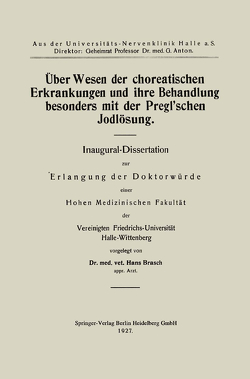 Über Wesen der choreatischen Erkrankungen und ihre Behandlung, besonders mit der Pregl’schen Jodlösung von Brasch,  Hans