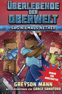 Überlebende der Oberwelt: Sag niemals Nether – Roman für Minecrafter von Kasprzak,  Andreas, Mann,  Greyson, Sandford,  Grace