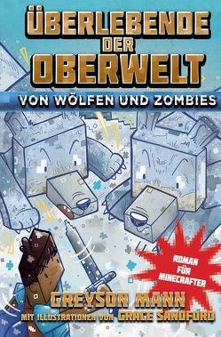 Überlebende der Oberwelt: Von Wölfen und Zombies – Roman für Minecrafter von Kasprzak,  Andreas, Mann,  Greyson, Sandford,  Grace