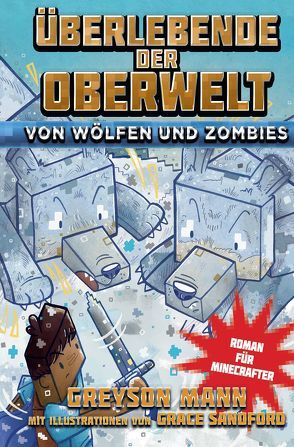 Überlebende der Oberwelt: Von Wölfen und Zombies – Roman für Minecrafter von Kasprzak,  Andreas, Mann,  Greyson, Sandford,  Grace