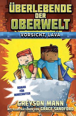 Überlebende der Oberwelt: Vorsicht, Lava! – Roman für Minecrafter von Kasprzak,  Andreas, Mann,  Greyson, Sandford,  Grace