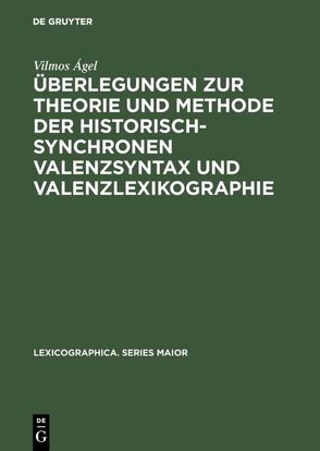 Überlegungen zur Theorie und Methode der historisch-synchronen Valenzsyntax und Valenzlexikographie von Ágel,  Vilmos