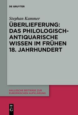 Überlieferung: Das philologisch-antiquarische Wissen im frühen 18. Jahrhundert von Kammer,  Stephan