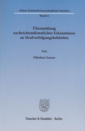 Übermittlung nachrichtendienstlicher Erkenntnisse an Strafverfolgungsbehörden. von Gazeas,  Nikolaos