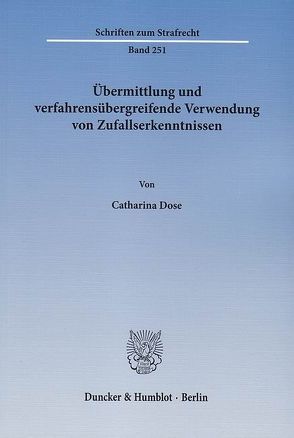 Übermittlung und verfahrensübergreifende Verwendung von Zufallserkenntnissen. von Dose,  Catharina
