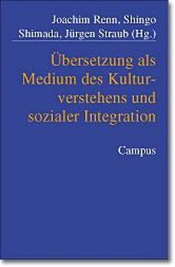 Übersetzung als Medium des Kulturverstehens und sozialer Integration von Renn,  Joachim, Shimada,  Shingo, Straub,  Jürgen