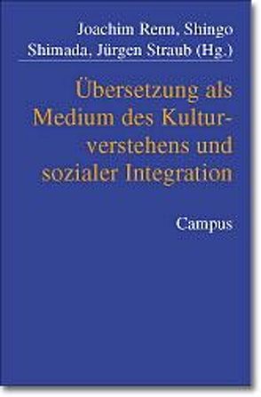 Übersetzung als Medium des Kulturverstehens und sozialer Integration von Renn,  Joachim, Shimada,  Shingo, Straub,  Jürgen