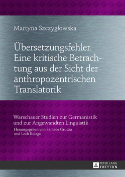 Übersetzungsfehler. Eine kritische Betrachtung aus der Sicht der anthropozentrischen Translatorik von Szczyglowska,  Martyna