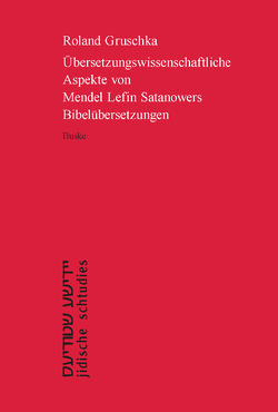 Übersetzungswissenschaftliche Aspekte von Mendel Lefin Satanowers Bibelübersetzungen von Gruschka,  Roland