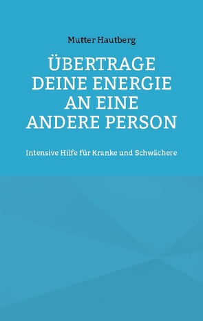 Übertrage Deine Energie an eine andere Person von Hautberg,  Mutter