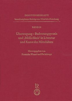Übertragung. Bedeutungspraxis und ‚Bildlichkeit‘ in Literatur und Kunst des Mittelalters von Selmayr,  Pia, Wenzel,  Franziska