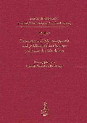 Übertragung. Bedeutungspraxis und ‚Bildlichkeit‘ in Literatur und Kunst des Mittelalters von Selmayr,  Pia, Wenzel,  Franziska