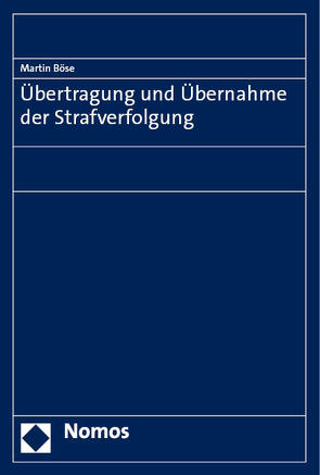 Übertragung und Übernahme der Strafverfolgung von Böse,  Martin