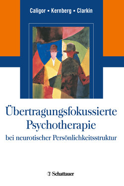 Übertragungsfokussierte Psychotherapie bei neurotischer Persönlichkeitsstruktur von Caligor,  Eve, Clarkin,  John F, Kernberg,  Otto F.
