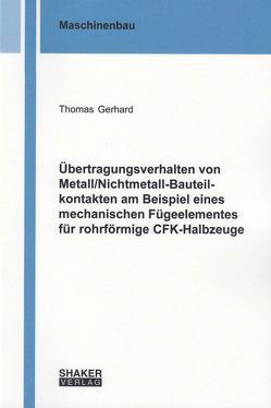 Übertragungsverhalten von Metall/Nichtmetall-Bauteilkontakten am Beispiel eines mechanischen Fügeelementes für rohrförmige CFK-Halbzeuge von Gerhard,  Thomas