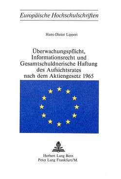 Überwachungspflicht, Informationsrecht und Gesamtschuldnerische Haftung des Aufsichtsrates nach dem Aktiengesetz 1965 von Lippert,  Hans-Dieter