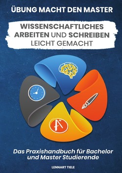 Übung macht den Master: Wissenschaftliches Arbeiten und Schreiben leicht gemacht – Das Praxisbuch für Bachelor und Master Studierende von Tiele,  Lennart