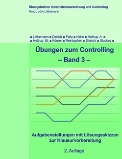 Übungen zum Controlling – Band 3 von Derfuß,  Klaus, Fietz,  Axel, Hahn,  Thomas, Holtrup,  Anja, Holtrup,  Michael, Körner,  Stephan, Littkemann,  Jörn, Reinbacher,  Philipp, Shalchi,  Shaereh, Stockey,  Christine