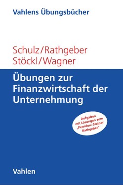 Übungen zur Finanzwirtschaft der Unternehmung von Rathgeber,  Andreas, Schulz,  Martin, Stöckl,  Stefan, Wagner,  Marc