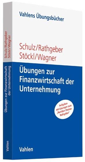Übungen zur Finanzwirtschaft der Unternehmung von Rathgeber,  Andreas, Schulz,  Martin, Stöckl,  Stefan, Wagner,  Marc