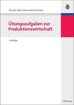 Übungsaufgaben zur Produktionswirtschaft von Nebl,  Theodor, Schröder,  Anne-Katrin