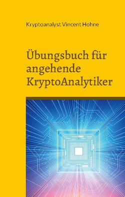 Übungsbuch für angehende KryptoAnalytiker von Vincent Hohne,  Kryptoanalyst