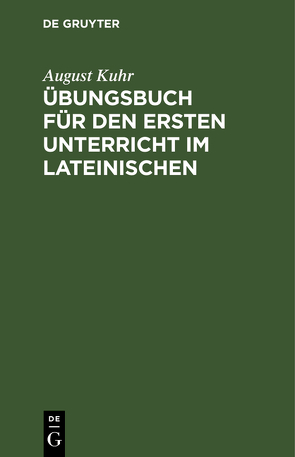 Übungsbuch für den ersten Unterricht im Lateinischen von Kuhr,  August