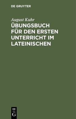 Übungsbuch für den ersten Unterricht im Lateinischen von Kuhr,  August