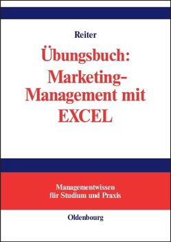 Übungsbuch: Marketing-Management mit EXCEL von Reiter,  Gerhard