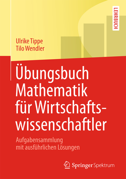 Übungsbuch Mathematik für Wirtschaftswissenschaftler von Tippe,  Ulrike, Wendler,  Tilo