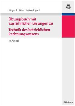 Übungsbuch mit ausführlichen Lösungen zu Technik des betrieblichen Rechnungswesens von Schöttler,  Jürgen, Spulak,  Reinhard