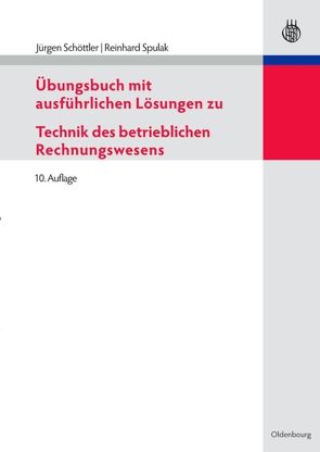 Übungsbuch mit ausführlichen Lösungen zu Technik des betrieblichen Rechnungswesens von Schöttler,  Jürgen, Spulak,  Reinhard
