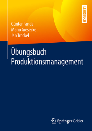 Übungsbuch Produktionsmanagement von Fandel,  Günter, Giesecke,  Mario, Trockel,  Jan