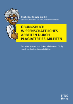 Übungsbuch Wissenschaftliches Arbeiten durch plagiatfreies Ableiten von Zielke,  Rainer