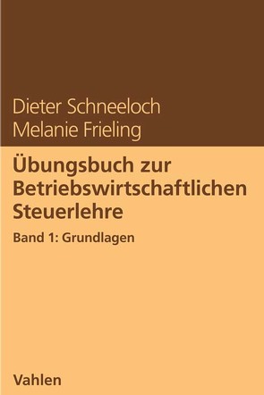 Übungsbuch zur Betriebswirtschaftlichen Steuerlehre von Frieling,  Melanie, Schneeloch,  Dieter