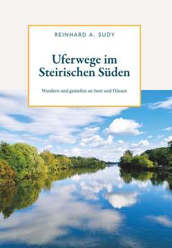 Uferwege im Steirischen Süden von Sudy,  Reinhard A.