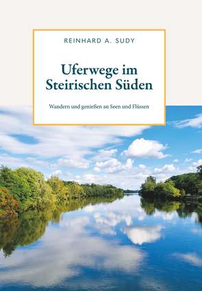 Uferwege im Steirischen Süden von Sudy,  Reinhard A.