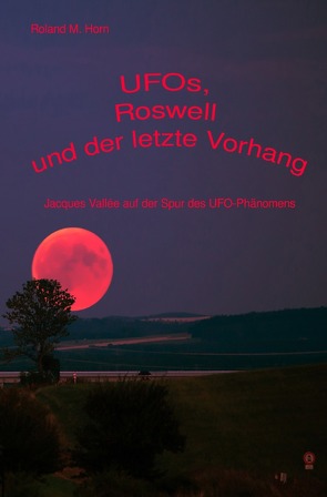 UFOs, Roswell und der letzte Vorhang: Jacques Vallée auf der Spur des UFO-Phänomens von Horn,  Roland M