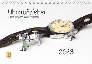 Uhraufzieher … und andere Mini-Welten (Tischkalender 2023 DIN A5 quer) von Bogumil,  Michael